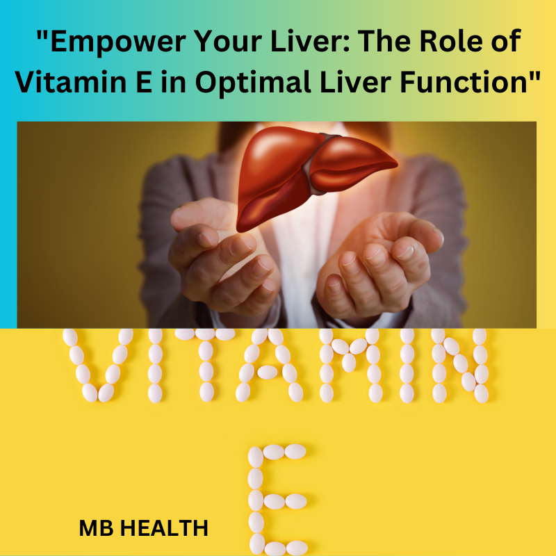 Empower-Your-Liver-The-Role-of-Vitamin-E-in-Optimal-Liver-Function.png