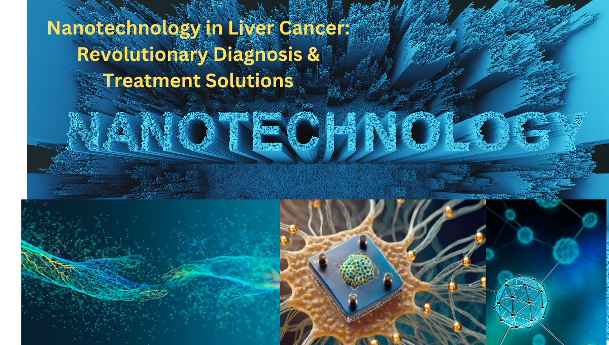 Nanotechnology in Liver Cancer: Revolutionary Diagnosis & Treatment Solutions