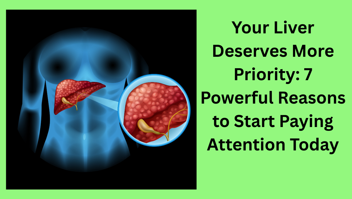 Your-Liver-Deserves-More-Priority-7-Powerful-Reasons-to-Start-Paying-Attention-Today.