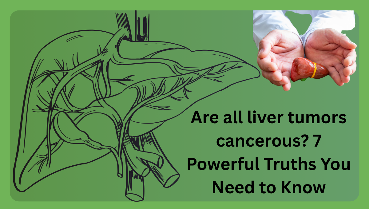 Are-all-liver-tumors-cancerous-7-Powerful-Truths-You-Need-to-Know.